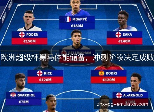 欧洲超级杯黑马体能储备，冲刺阶段决定成败