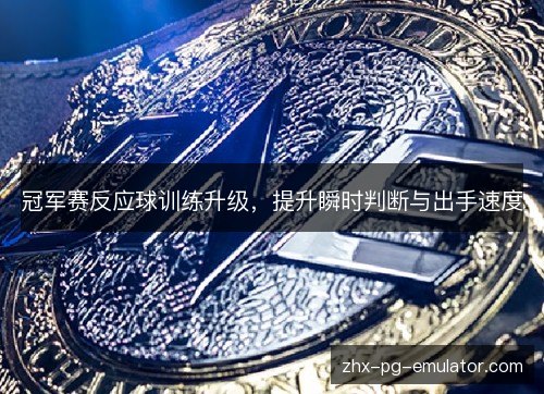 冠军赛反应球训练升级,提升瞬时判断与出手速度 冠军赛反应球训练升级,提升瞬时判断与出手速度